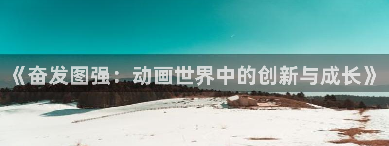 樱花动漫在线w：《奋发图强：动画世界中的创新与成长》