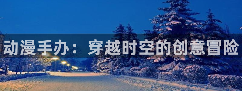 仙王的日常樱花动漫：动漫手办：穿越时空的创意冒险